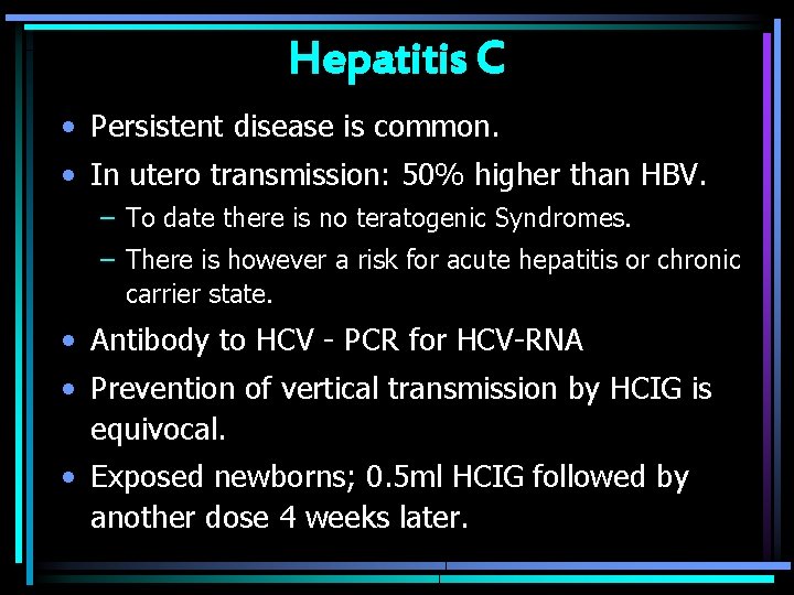 Hepatitis C • Persistent disease is common. • In utero transmission: 50% higher than