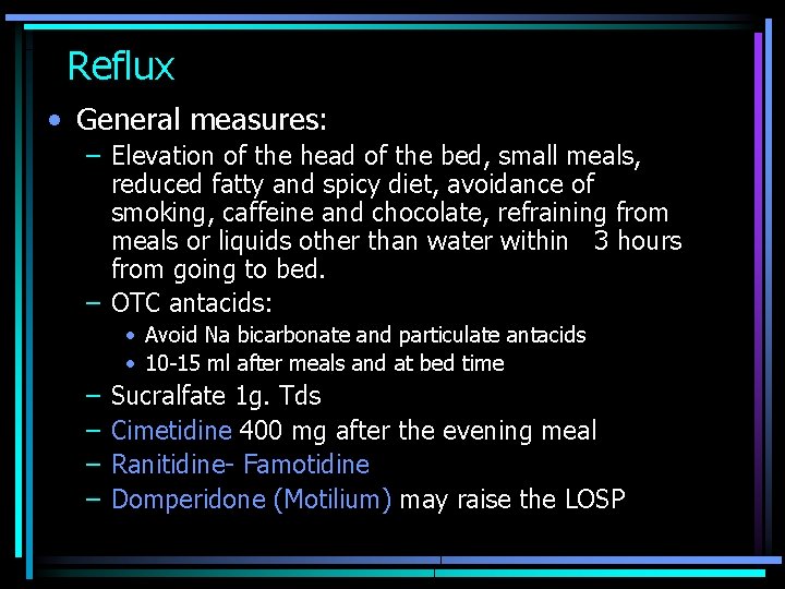 Reflux • General measures: – Elevation of the head of the bed, small meals,