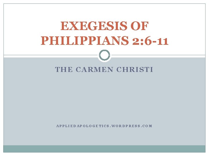 EXEGESIS OF PHILIPPIANS 2: 6 -11 THE CARMEN CHRISTI APPLIEDAPOLOGETICS. WORDPRESS. COM 