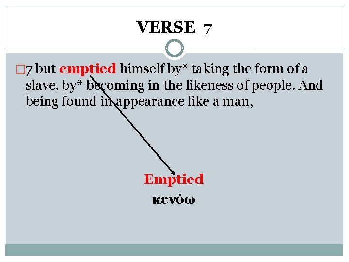 VERSE 7 � 7 but emptied himself by* taking the form of a slave,