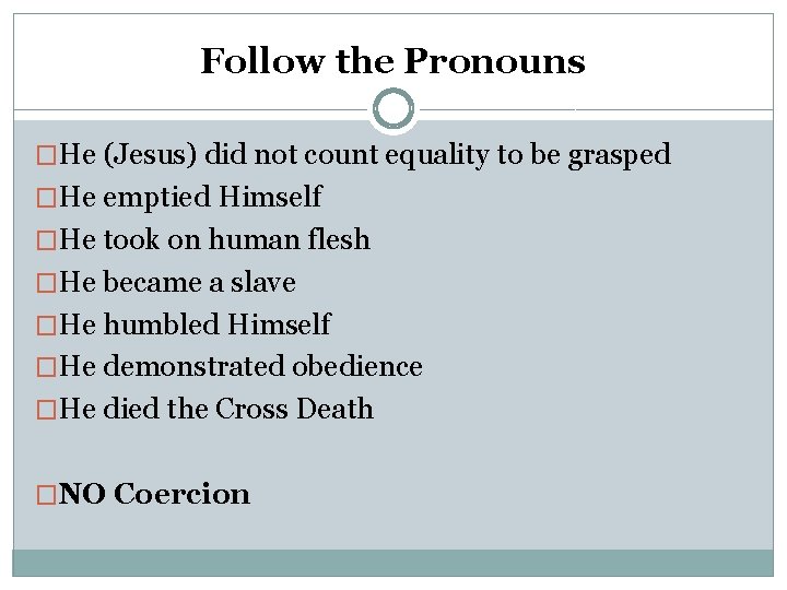 Follow the Pronouns �He (Jesus) did not count equality to be grasped �He emptied