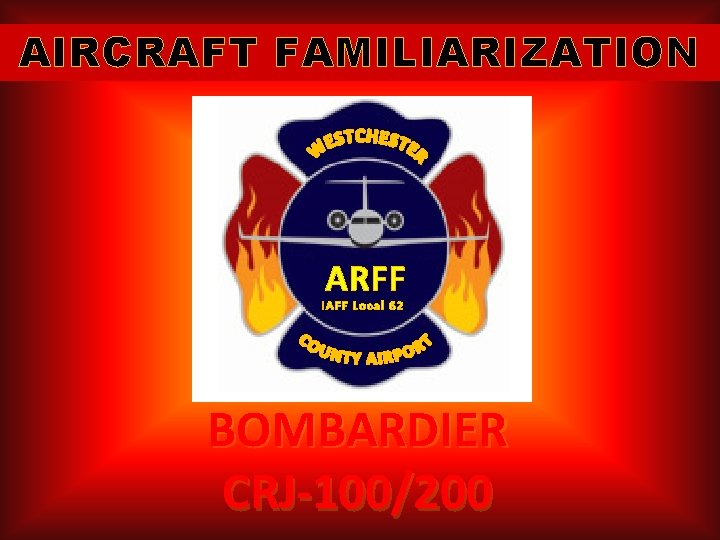 AIRCRAFT FAMILIARIZATION ARFF IAFF Local 62 BOMBARDIER CRJ-100/200 
