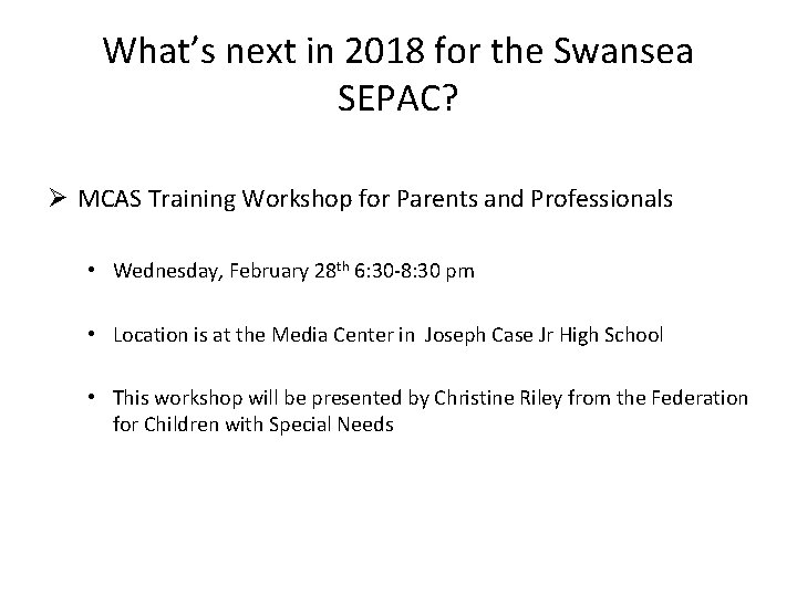 What’s next in 2018 for the Swansea SEPAC? Ø MCAS Training Workshop for Parents
