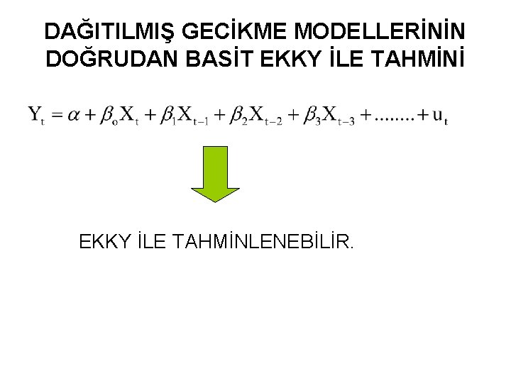 DAĞITILMIŞ GECİKME MODELLERİNİN DOĞRUDAN BASİT EKKY İLE TAHMİNİ EKKY İLE TAHMİNLENEBİLİR. 