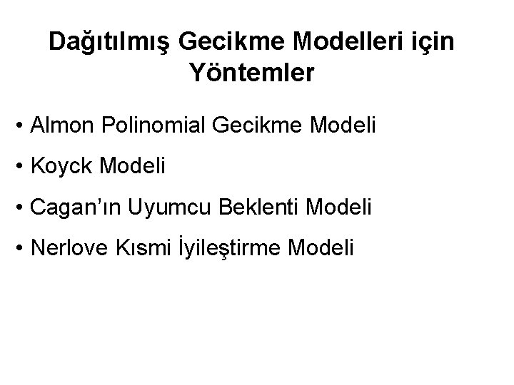 Dağıtılmış Gecikme Modelleri için Yöntemler • Almon Polinomial Gecikme Modeli • Koyck Modeli •