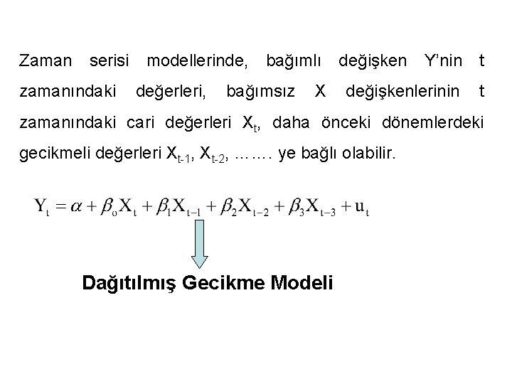 Zaman serisi modellerinde, bağımlı değişken Y’nin t zamanındaki değerleri, bağımsız X değişkenlerinin t zamanındaki
