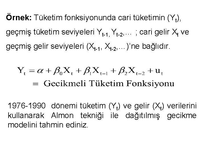 Örnek: Tüketim fonksiyonunda cari tüketimin (Yt), geçmiş tüketim seviyeleri Yt-1, Yt-2, … ; cari