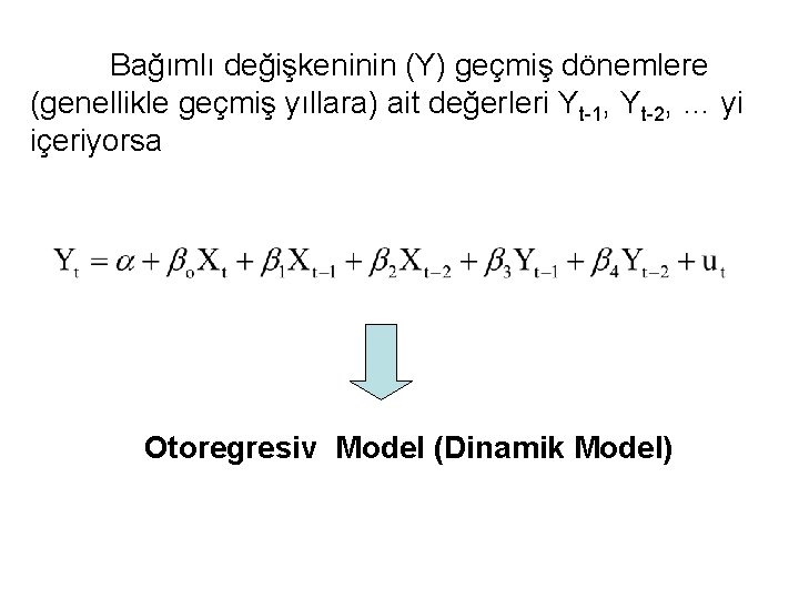 Bağımlı değişkeninin (Y) geçmiş dönemlere (genellikle geçmiş yıllara) ait değerleri Yt-1, Yt-2, … yi
