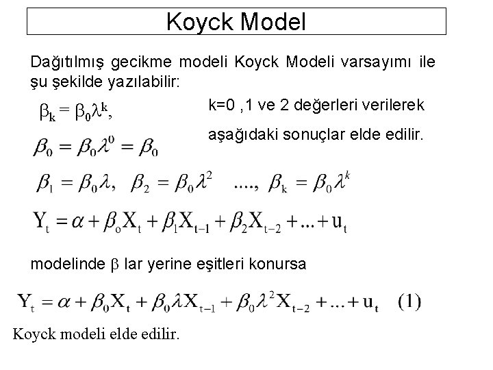 Koyck Model Dağıtılmış gecikme modeli Koyck Modeli varsayımı ile şu şekilde yazılabilir: k=0 ,