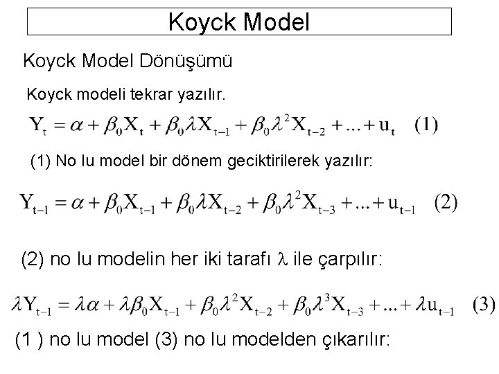 Koyck Model Dönüşümü Koyck modeli tekrar yazılır. (1) No lu model bir dönem geciktirilerek