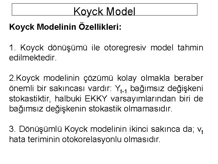 Koyck Modelinin Özellikleri: 1. Koyck dönüşümü ile otoregresiv model tahmin edilmektedir. 2. Koyck modelinin