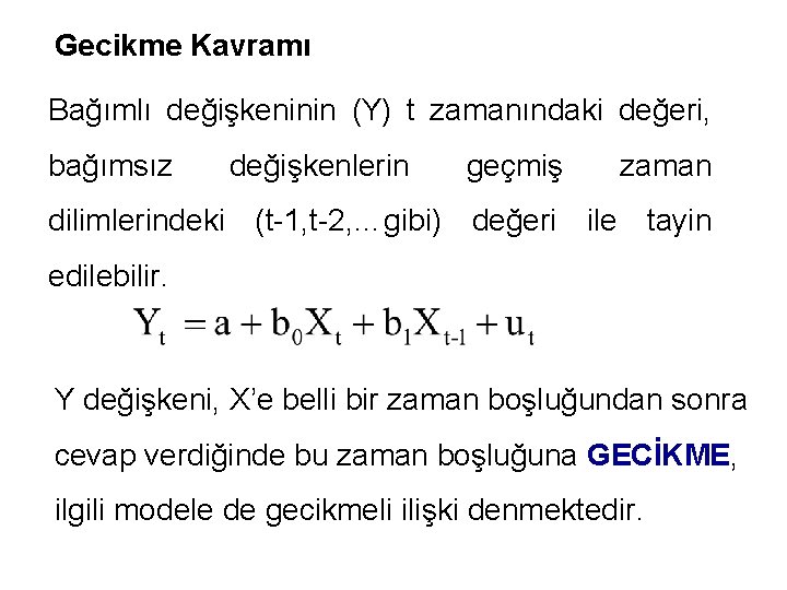 Gecikme Kavramı Bağımlı değişkeninin (Y) t zamanındaki değeri, bağımsız değişkenlerin geçmiş zaman dilimlerindeki (t-1,