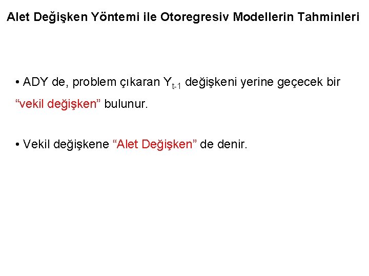 Alet Değişken Yöntemi ile Otoregresiv Modellerin Tahminleri • ADY de, problem çıkaran Yt-1 değişkeni