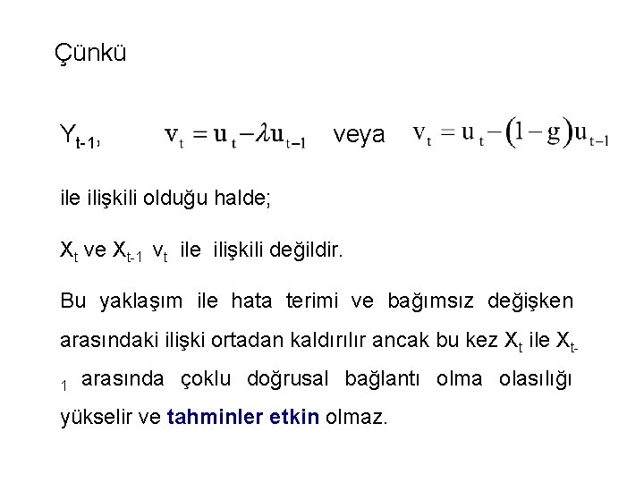 Çünkü Yt-1, veya ile ilişkili olduğu halde; Xt ve Xt-1 vt ile ilişkili değildir.