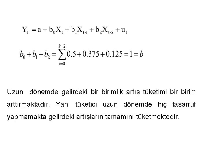 Uzun dönemde gelirdeki birimlik artış tüketimi birim arttırmaktadır. Yani tüketici uzun dönemde hiç tasarruf