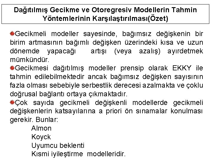 Dağıtılmış Gecikme ve Otoregresiv Modellerin Tahmin Yöntemlerinin Karşılaştırılması(Özet) Gecikmeli modeller sayesinde, bağımsız değişkenin birim