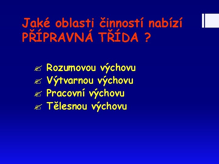 Jaké oblasti činností nabízí PŘÍPRAVNÁ TŘÍDA ? Rozumovou výchovu Výtvarnou výchovu Pracovní výchovu Tělesnou