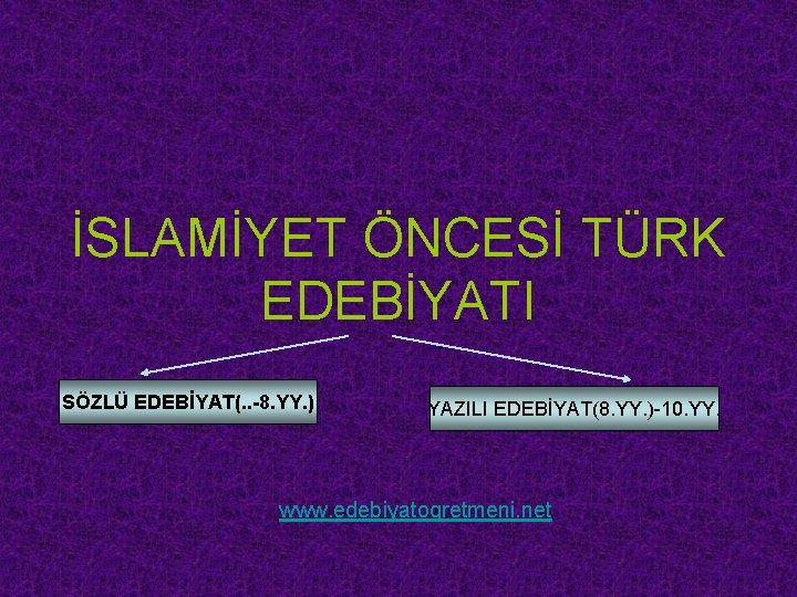 İSLAMİYET ÖNCESİ TÜRK EDEBİYATI SÖZLÜ EDEBİYAT(. . -8. YY. ) YAZILI EDEBİYAT(8. YY. )-10.