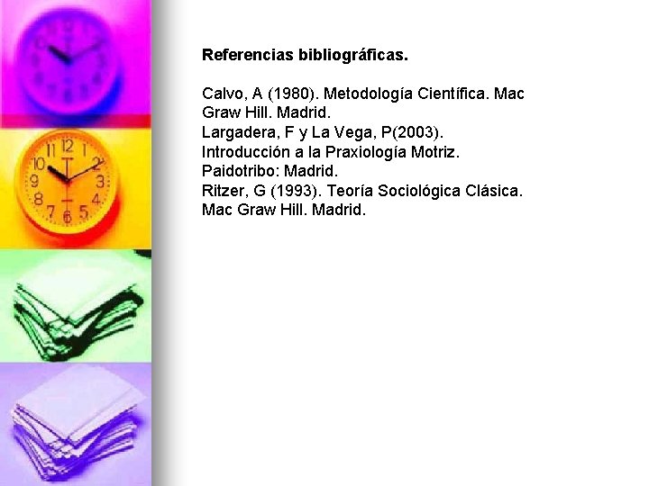Referencias bibliográficas. Calvo, A (1980). Metodología Científica. Mac Graw Hill. Madrid. Largadera, F y