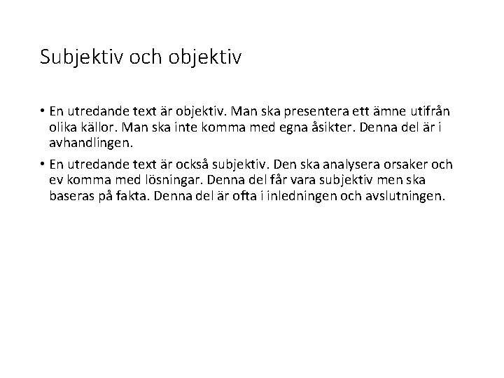 Subjektiv och objektiv • En utredande text är objektiv. Man ska presentera ett ämne