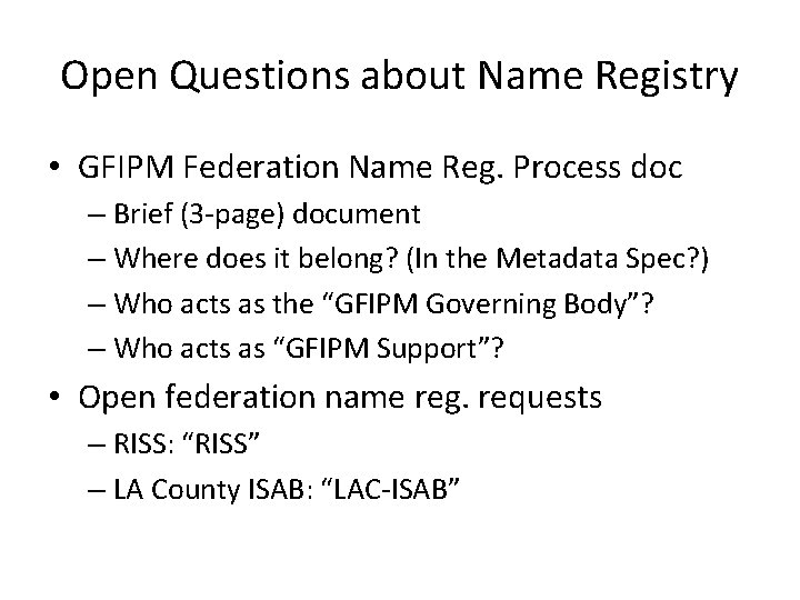 Open Questions about Name Registry • GFIPM Federation Name Reg. Process doc – Brief Open Questions about Name Registry • GFIPM Federation Name Reg. Process doc – Brief