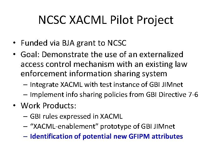 NCSC XACML Pilot Project • Funded via BJA grant to NCSC • Goal: Demonstrate NCSC XACML Pilot Project • Funded via BJA grant to NCSC • Goal: Demonstrate