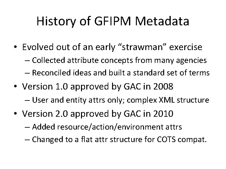 History of GFIPM Metadata • Evolved out of an early “strawman” exercise – Collected History of GFIPM Metadata • Evolved out of an early “strawman” exercise – Collected