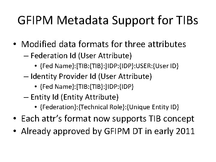 GFIPM Metadata Support for TIBs • Modified data formats for three attributes – Federation GFIPM Metadata Support for TIBs • Modified data formats for three attributes – Federation