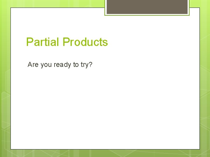 Partial Products Are you ready to try? 