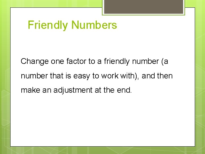 Friendly Numbers Change one factor to a friendly number (a number that is easy