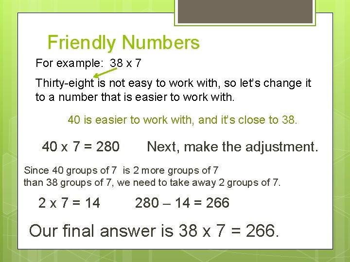 Friendly Numbers For example: 38 x 7 Thirty-eight is not easy to work with,