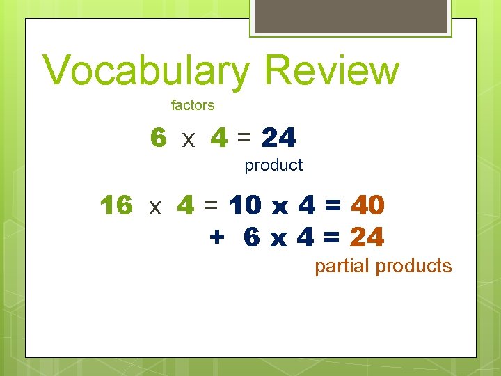 Vocabulary Review factors 6 x 4 = 24 product 16 x 4 = 10