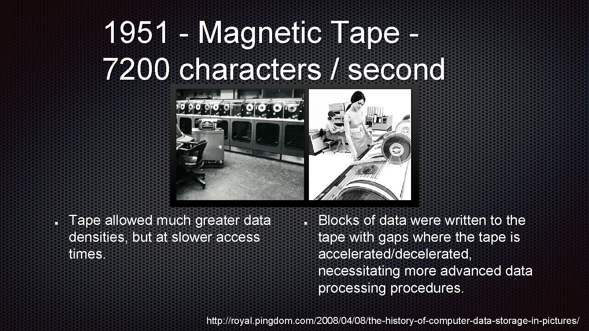 1951 - Magnetic Tape 7200 characters / second Tape allowed much greater data densities, 1951 - Magnetic Tape 7200 characters / second Tape allowed much greater data densities,