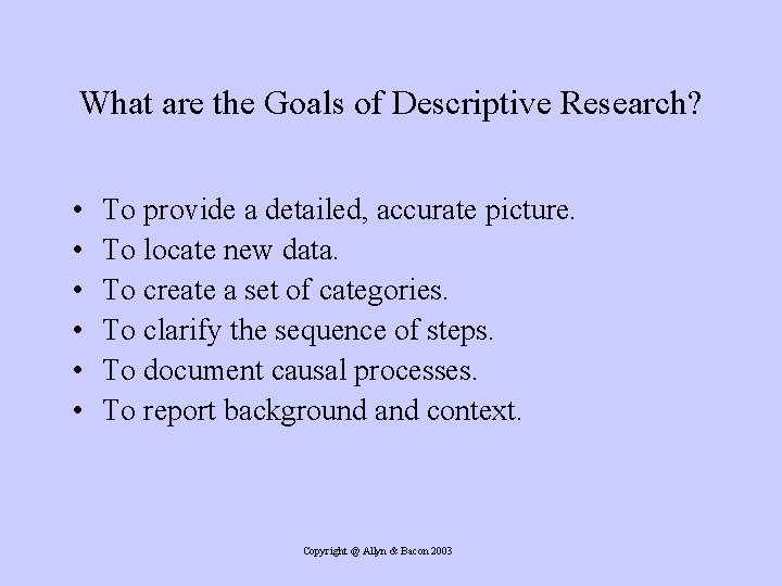 What are the Goals of Descriptive Research? • • • To provide a detailed,