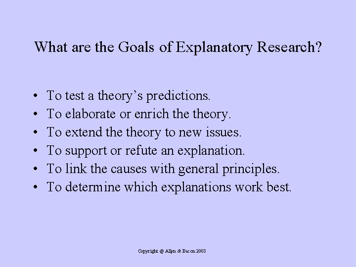 What are the Goals of Explanatory Research? • • • To test a theory’s