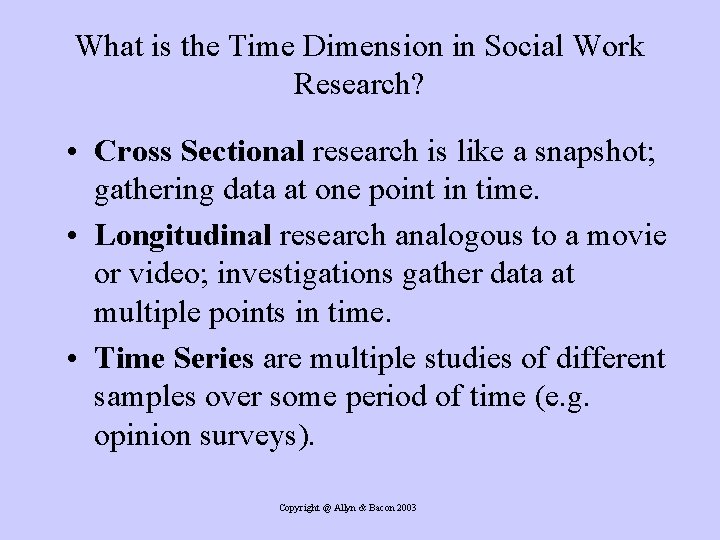 What is the Time Dimension in Social Work Research? • Cross Sectional research is
