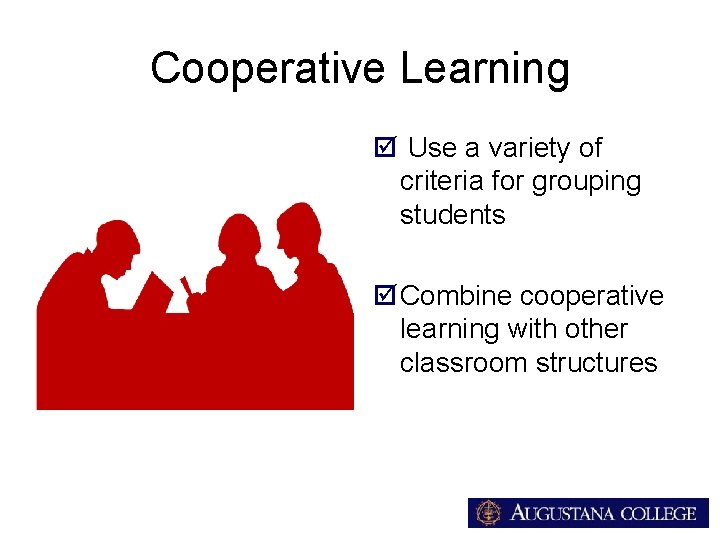 Cooperative Learning þ Use a variety of criteria for grouping students þ Combine cooperative