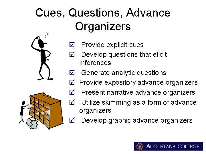Cues, Questions, Advance Organizers þ Provide explicit cues þ Develop questions that elicit inferences