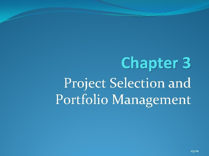 Chapter 3 Project Selection and Portfolio Management 03 -01 
