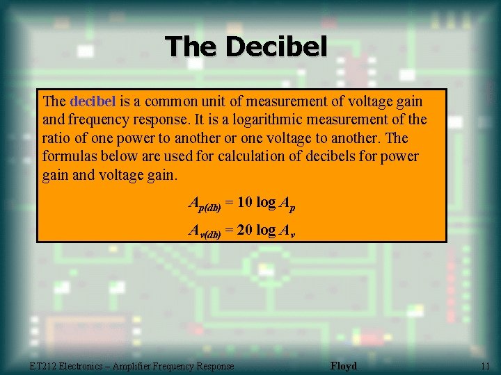 The Decibel The decibel is a common unit of measurement of voltage gain and