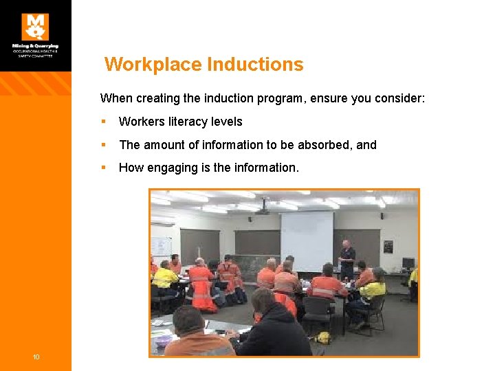 Workplace Inductions When creating the induction program, ensure you consider: 10 § Workers literacy