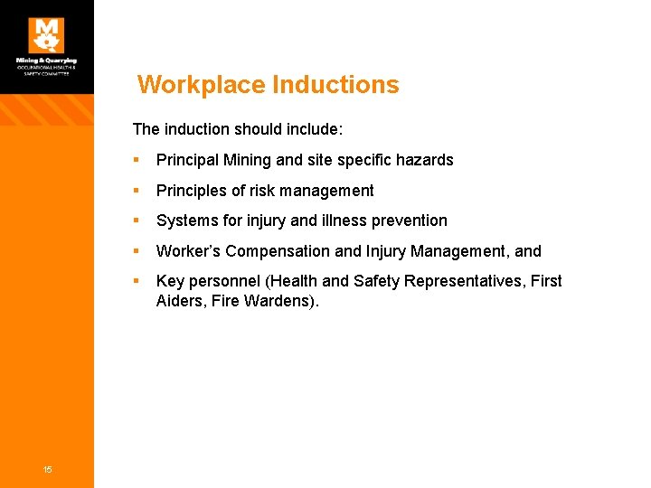 Workplace Inductions The induction should include: 15 § Principal Mining and site specific hazards