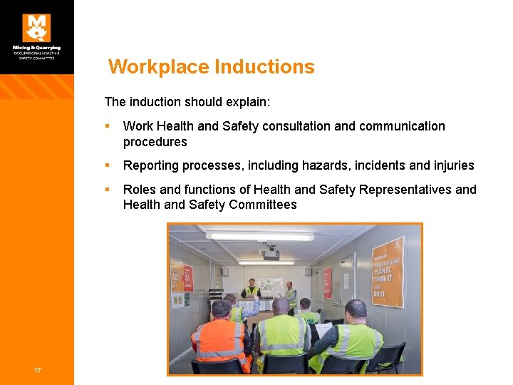 Workplace Inductions The induction should explain: 17 § Work Health and Safety consultation and
