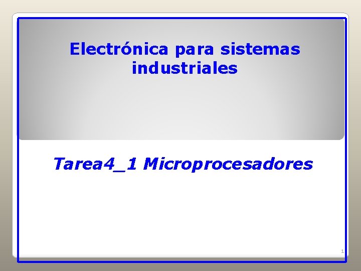 Electrónica para sistemas industriales Tarea 4_1 Microprocesadores 1 Electrónica para sistemas industriales Tarea 4_1 Microprocesadores 1
