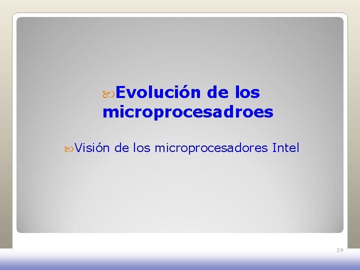 Evolución de los microprocesadroes Visión de los microprocesadores Intel 29 Evolución de los microprocesadroes Visión de los microprocesadores Intel 29