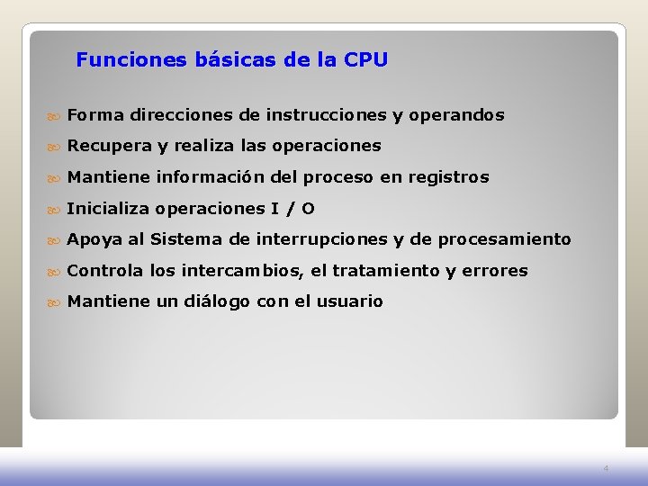 Funciones básicas de la CPU Forma direcciones de instrucciones y operandos Recupera y realiza Funciones básicas de la CPU Forma direcciones de instrucciones y operandos Recupera y realiza
