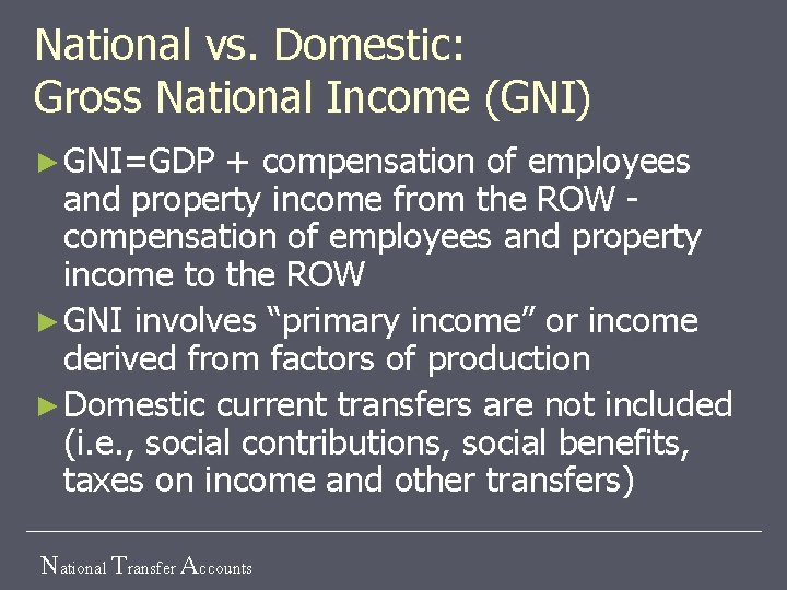National vs. Domestic: Gross National Income (GNI) ► GNI=GDP + compensation of employees and