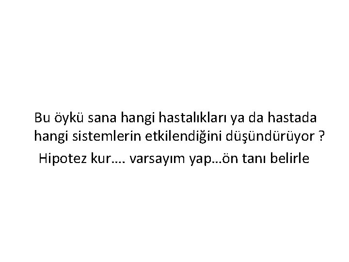  Bu öykü sana hangi hastalıkları ya da hastada hangi sistemlerin etkilendiğini düşündürüyor ?