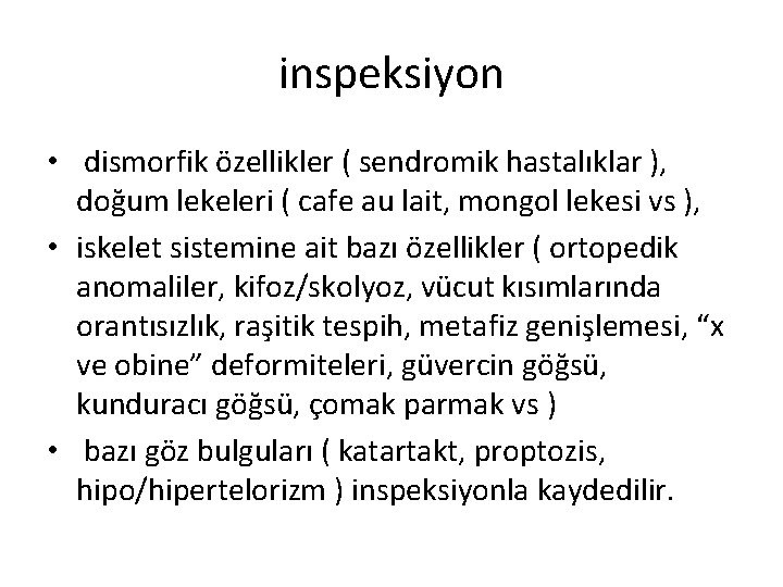 inspeksiyon • dismorfik özellikler ( sendromik hastalıklar ), doğum lekeleri ( cafe au lait,