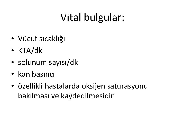 Vital bulgular: • • • Vücut sıcaklığı KTA/dk solunum sayısı/dk kan basıncı özellikli hastalarda